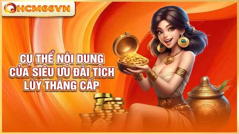 Cụ thể nội dung của siêu ưu đãi tích lũy thăng cấp