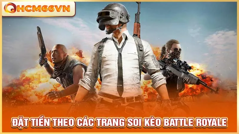 Đặt tiền theo các trang soi kèo Battle Royale