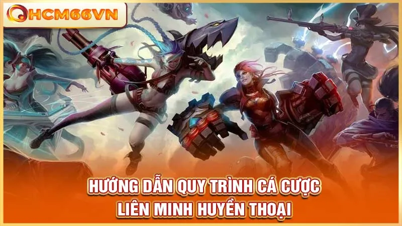 Hướng dẫn quy trình cá cược Liên Minh Huyền Thoại