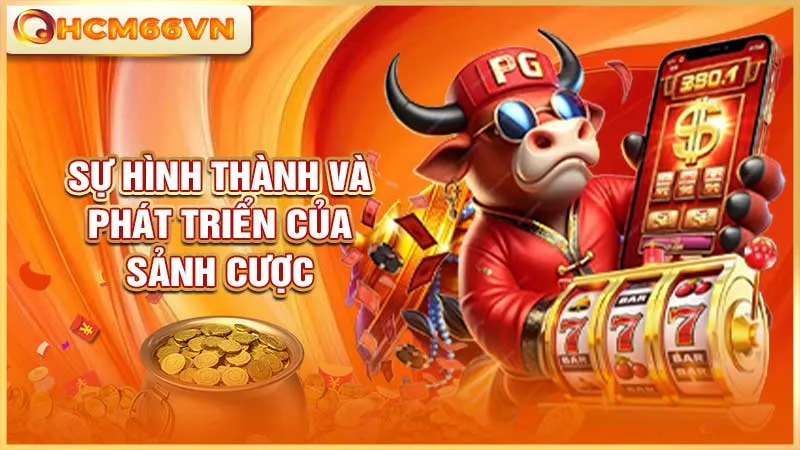 Sự hình thành và phát triển của sảnh cược