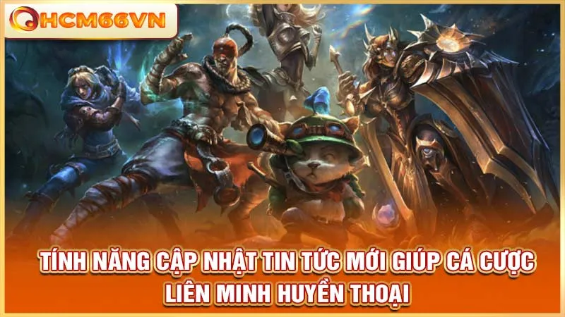 Tính năng cập nhật tin tức mới giúp cá cược Liên Minh Huyền Thoại