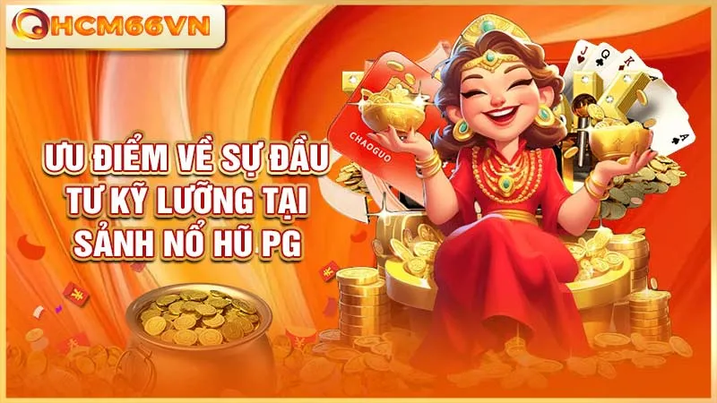 Ưu điểm về sự đầu tư kỹ lưỡng tại sảnh nổ hũ PG